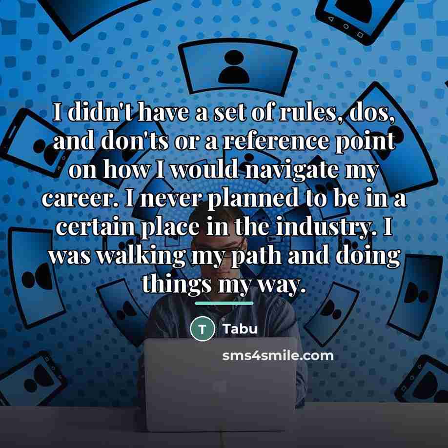 “I didn't have a set of rules, dos, and don'ts…” quote by Tabu