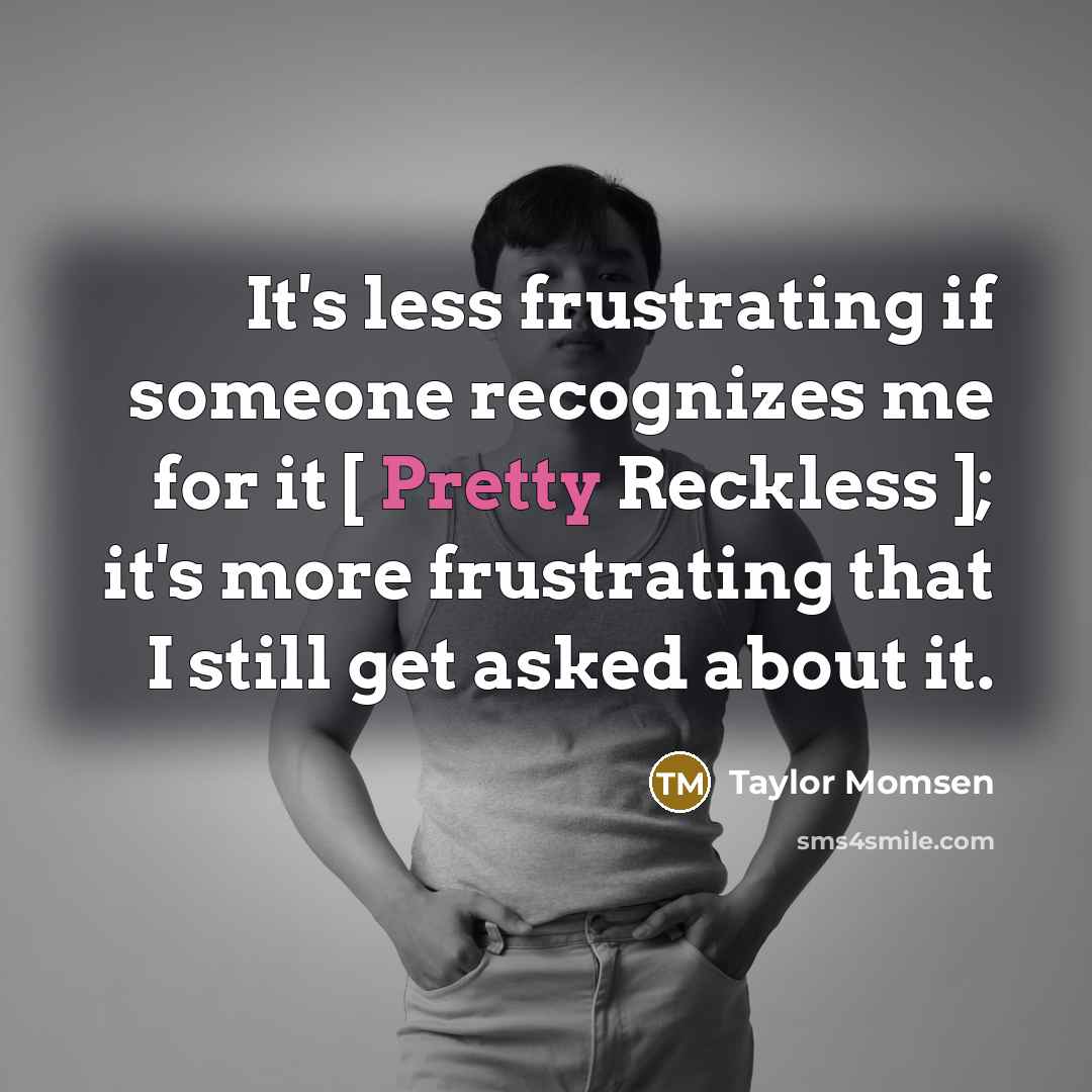 “It's less frustrating if someone recognizes me for it […” quote by Taylor Momsen