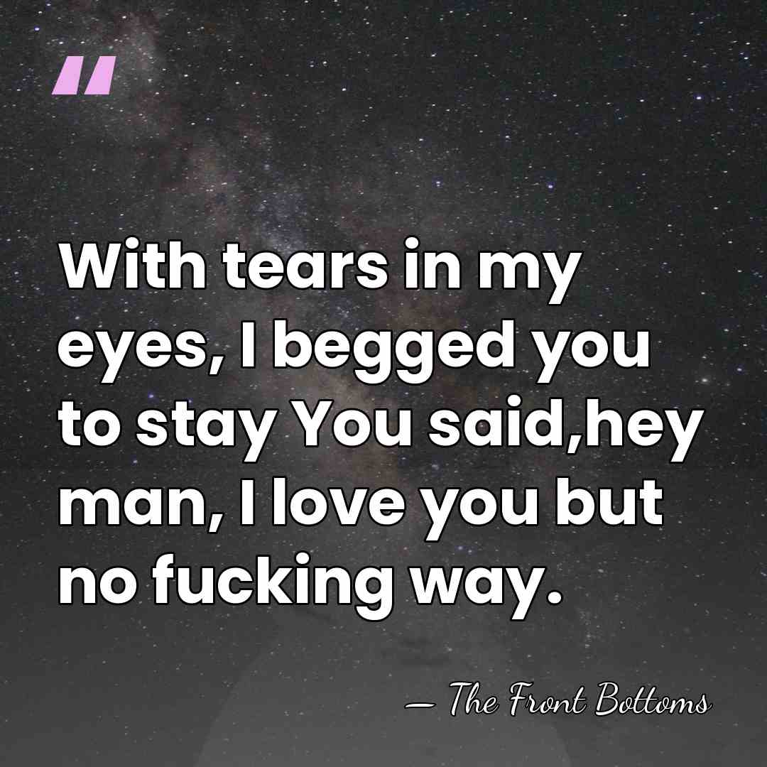With tears in my eyes, I begged you to stay You said,hey&hellip; - The Front Bottoms
