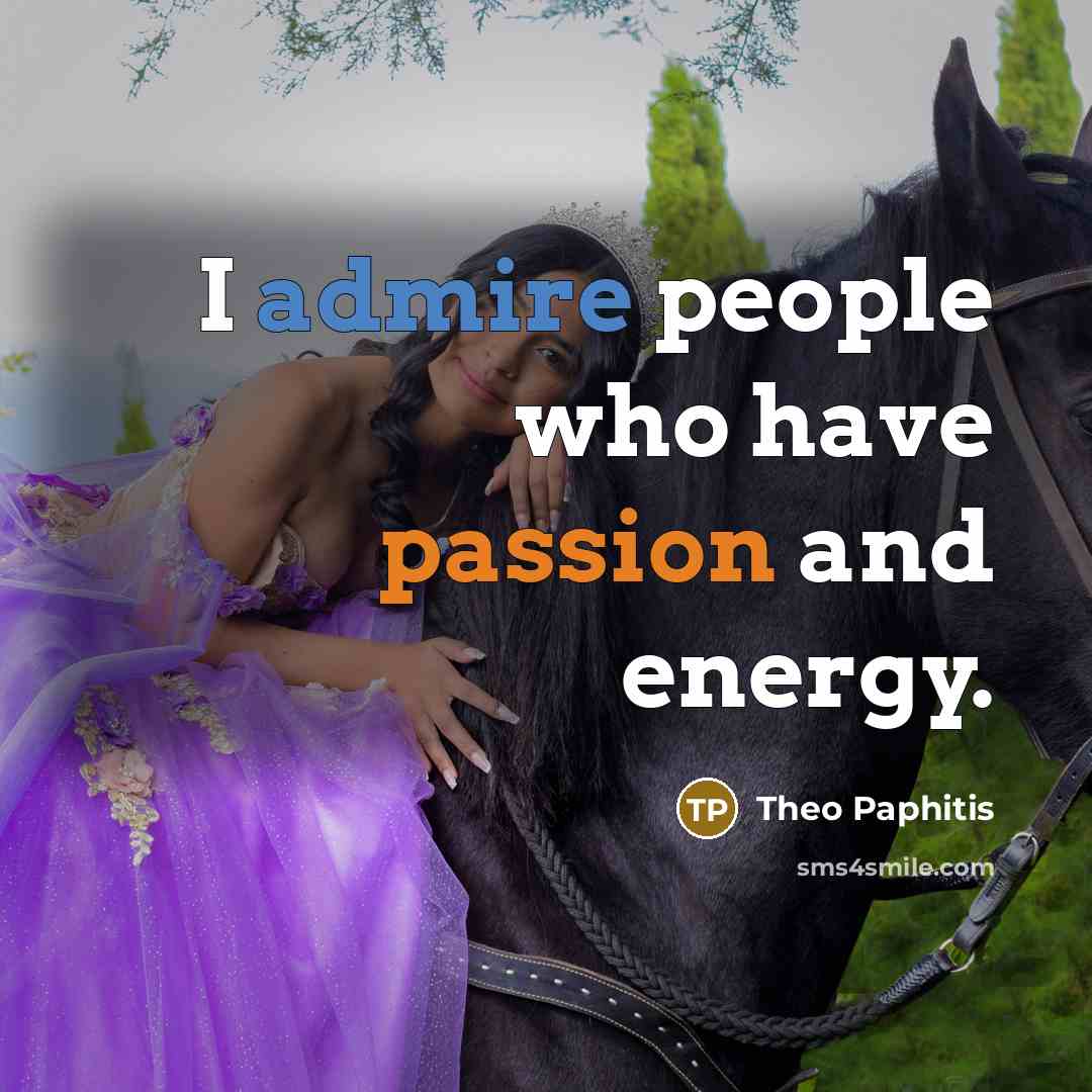 “I admire people who have passion and energy.…” quote by Theo Paphitis
