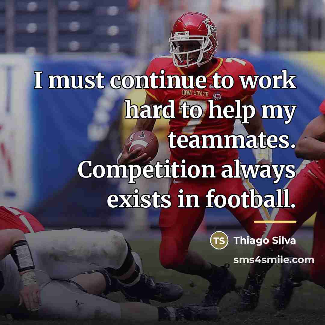“I must continue to work hard to help my teammates.…” quote by Thiago Silva