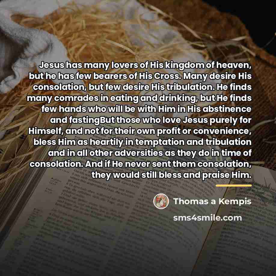 “Jesus has many lovers of His kingdom of heaven, but…” quote by Thomas a Kempis