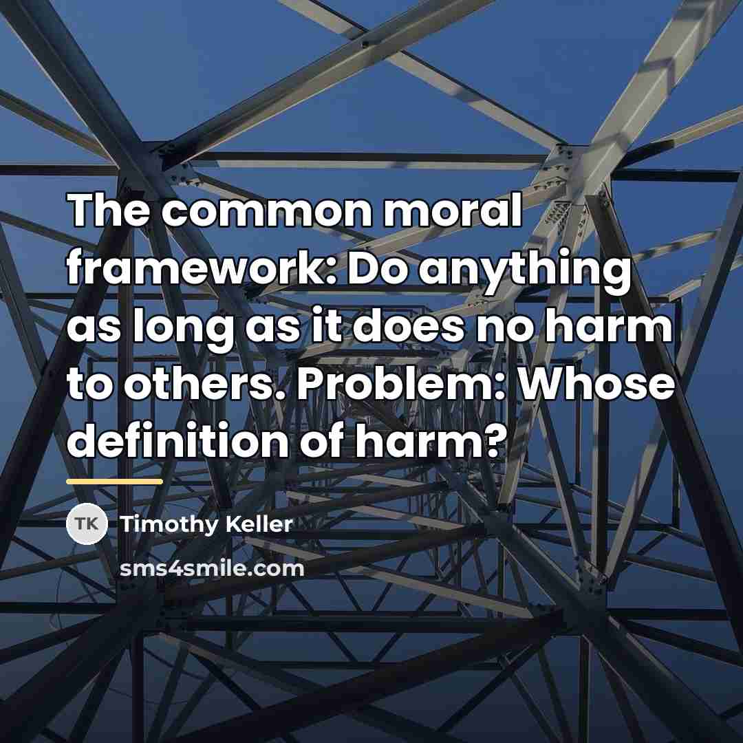 “The common moral framework: Do anything as long as it…” quote by Timothy Keller