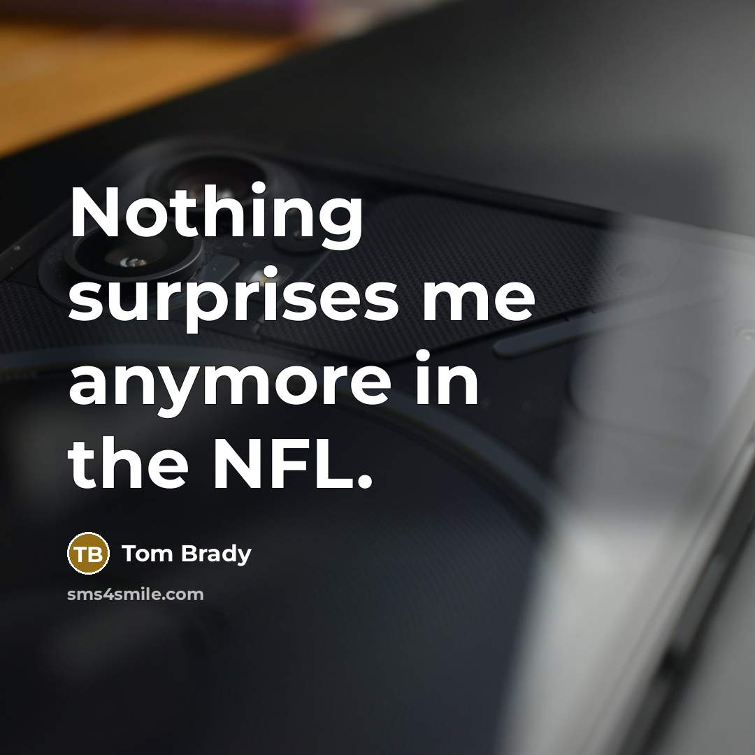 “Nothing surprises me anymore in the NFL.…” quote by Tom Brady