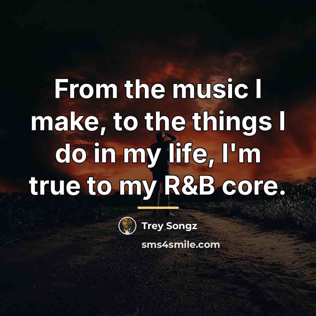 “From the music I make, to the things I do…” quote by Trey Songz