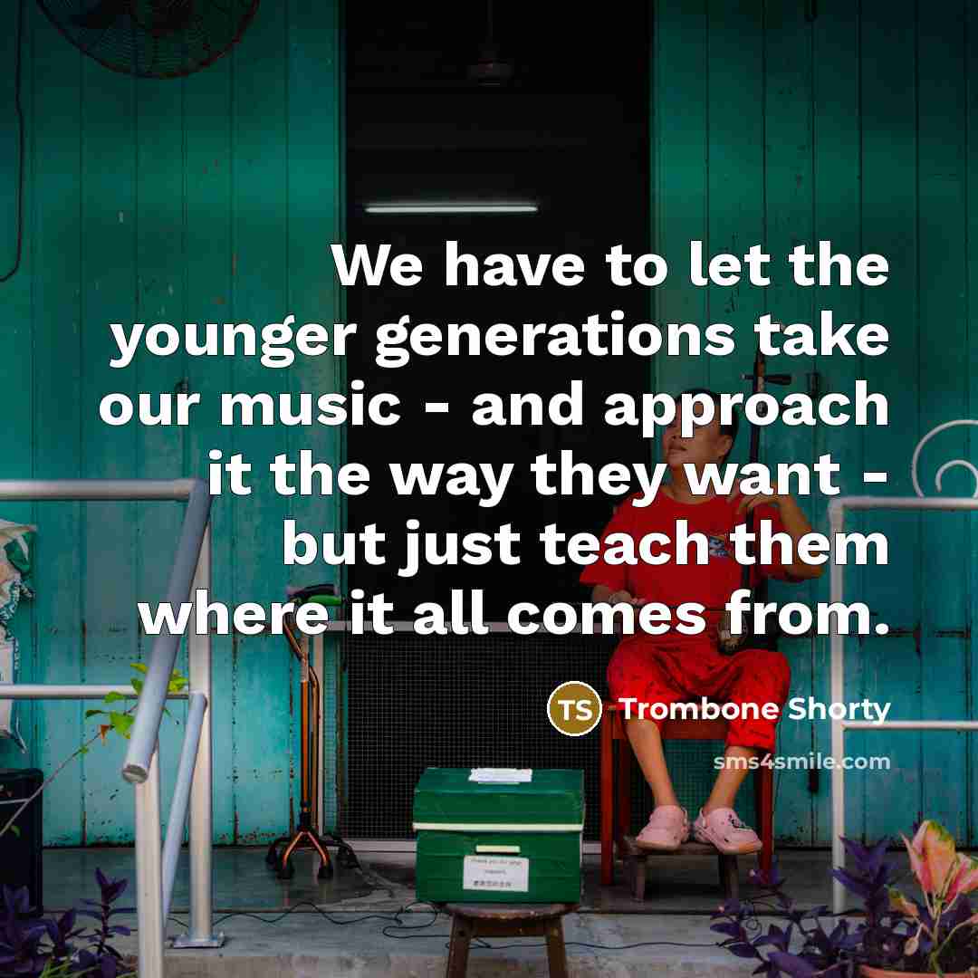 “We have to let the younger generations take our music…” quote by Trombone Shorty