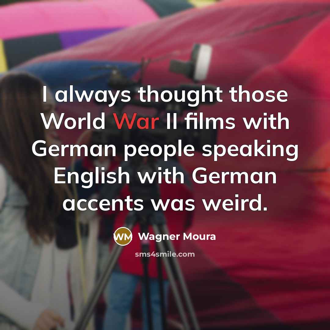 “I always thought those World War II films with German…” quote by Wagner Moura