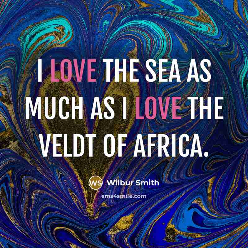 “I love the sea as much as I love the…” quote by Wilbur Smith