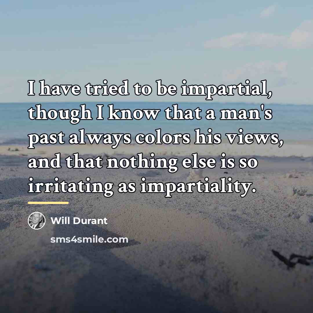 “I have tried to be impartial, though I know that…” quote by Will Durant