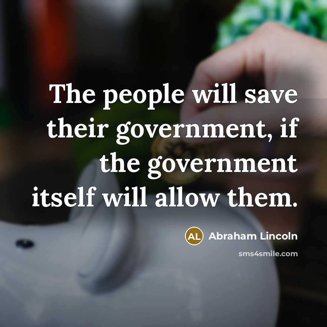 “The people will save their government, if the government itself will allow them.” quote by Abraham Lincoln