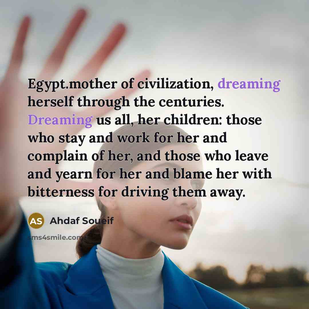 “Egypt.mother of civilization, dreaming herself through the centuries. Dreaming us…” quote by Ahdaf Soueif