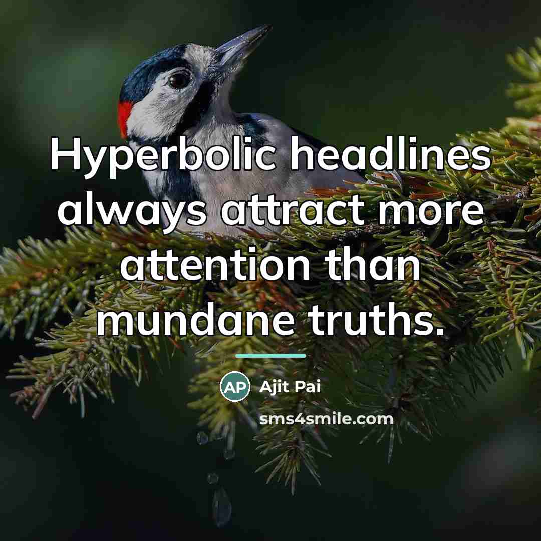 “Hyperbolic headlines always attract more attention than mundane truths.…” quote by Ajit Pai