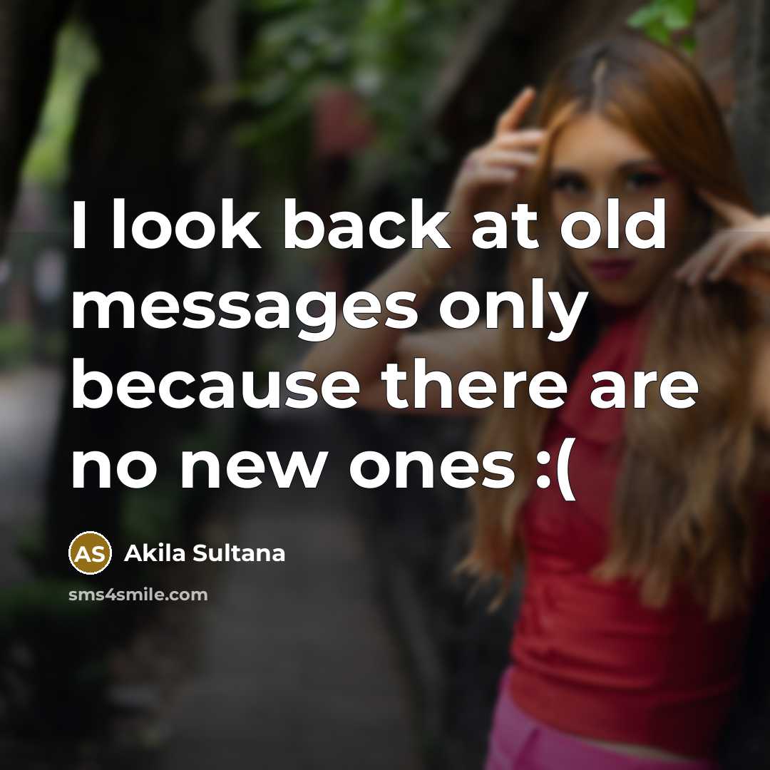 “I look back at old messages only because there are…” quote by Akila Sultana