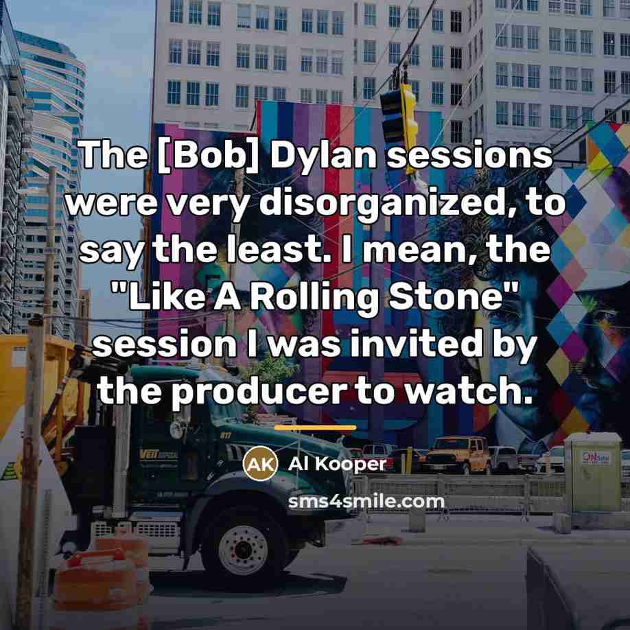 “The [Bob] Dylan sessions were very disorganized, to say the…” quote by Al Kooper