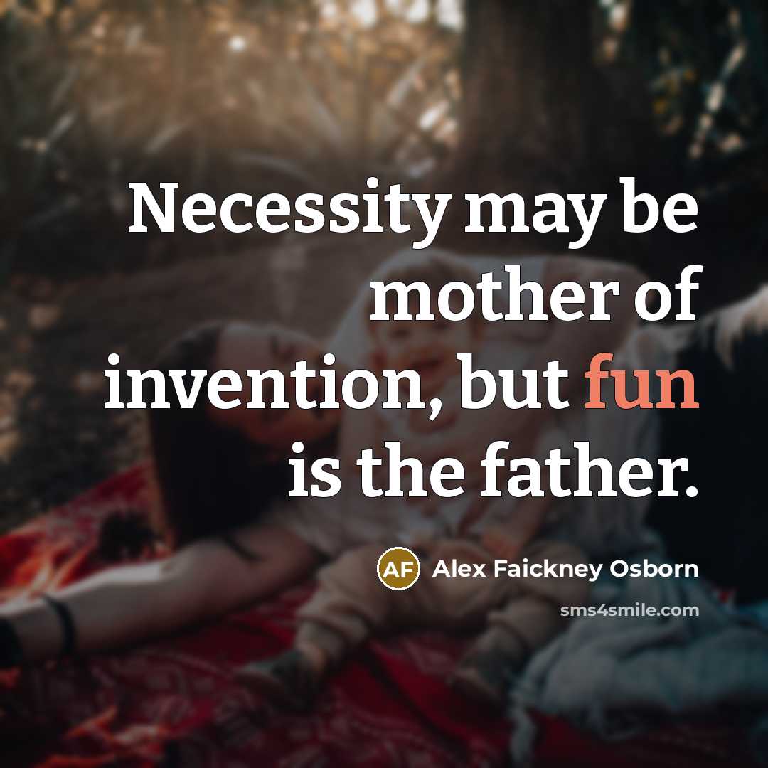 “Necessity may be mother of invention, but fun is the…” quote by Alex Faickney Osborn