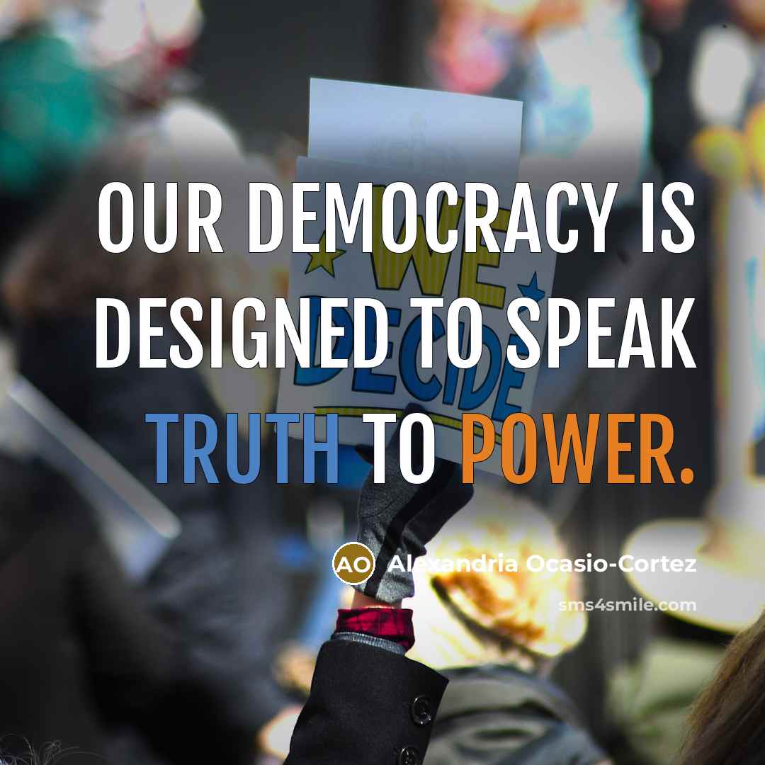 “Our democracy is designed to speak truth to power.…” quote by Alexandria Ocasio-Cortez