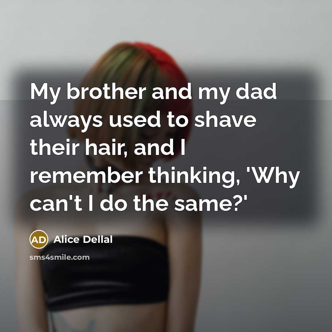 “My brother and my dad always used to shave their…” quote by Alice Dellal