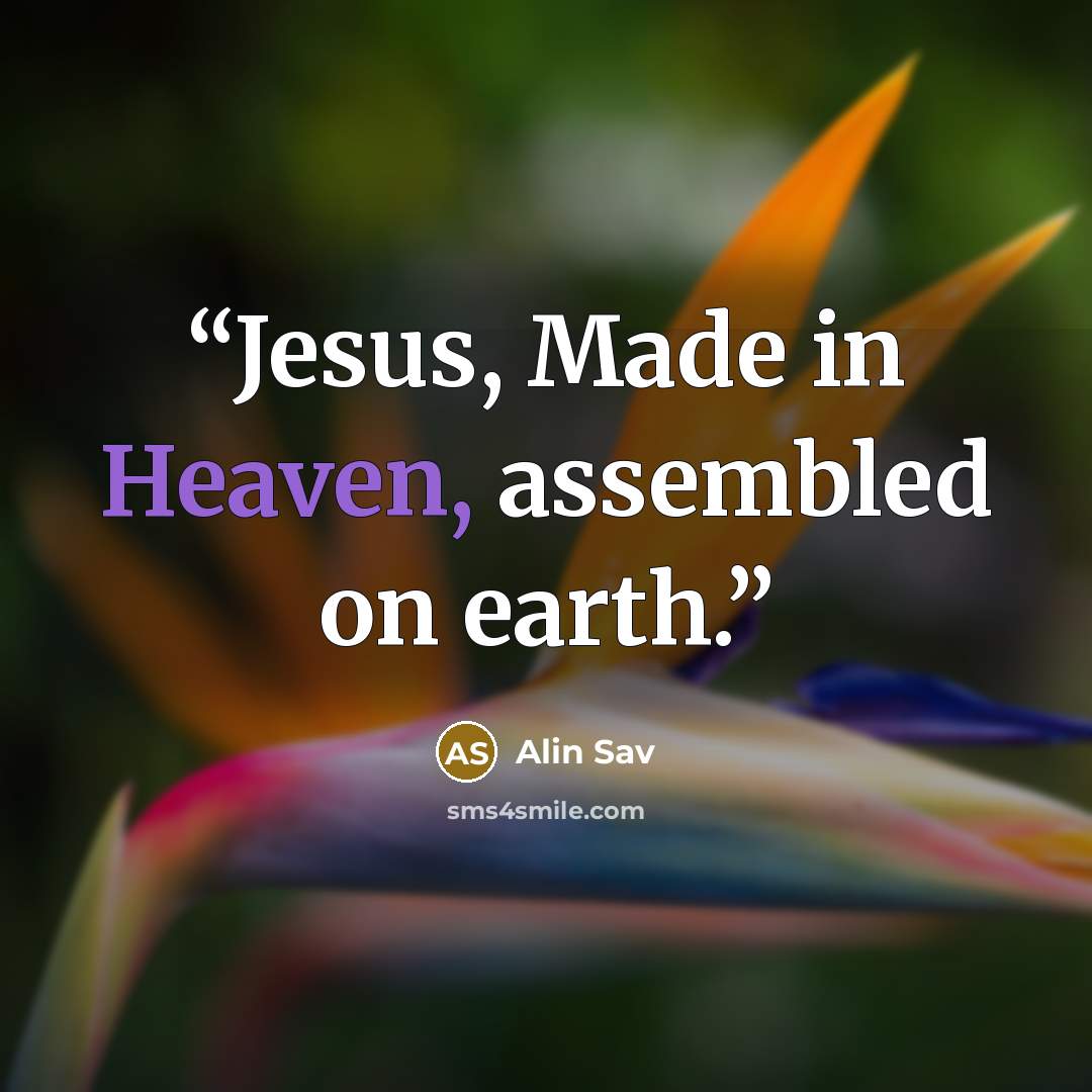 “Jesus, Made in Heaven, assembled on earth.” quote by Alin Sav