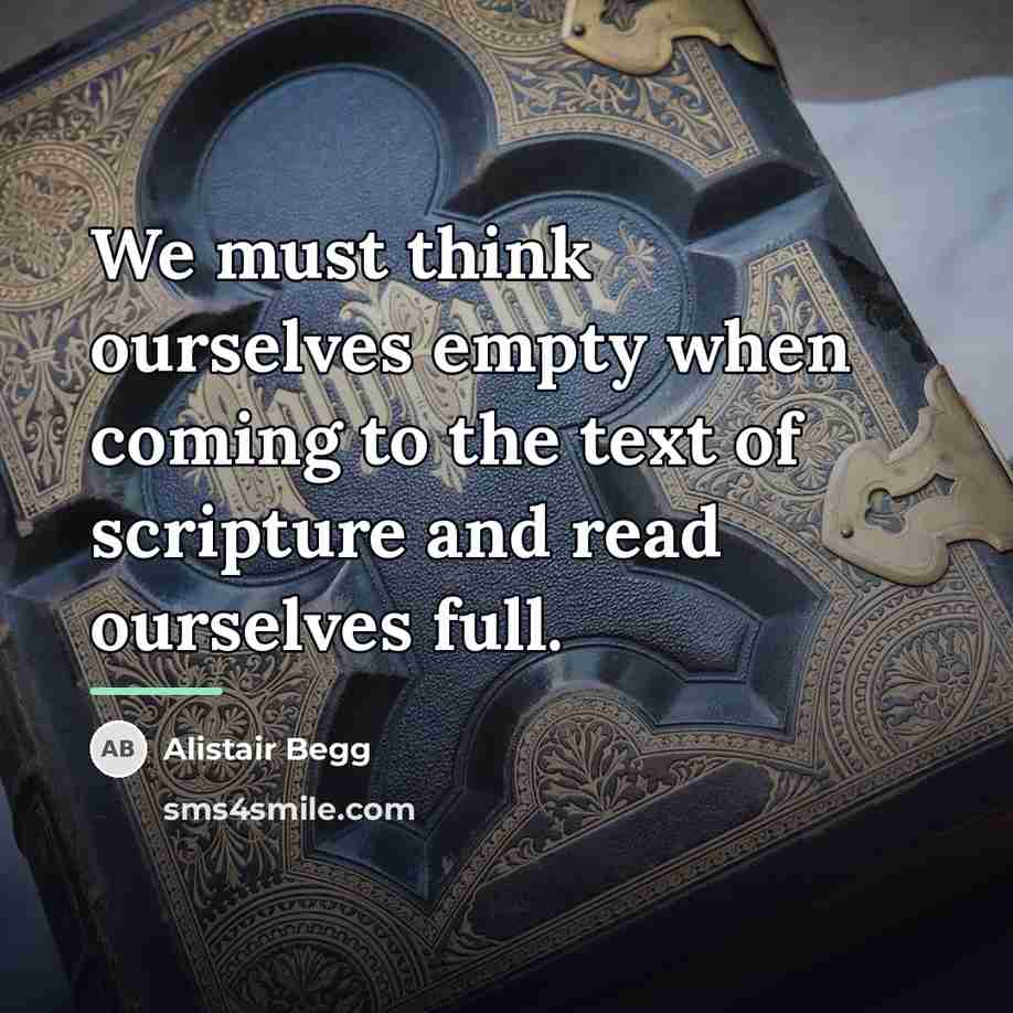 “We must think ourselves empty when coming to the text…” quote by Alistair Begg