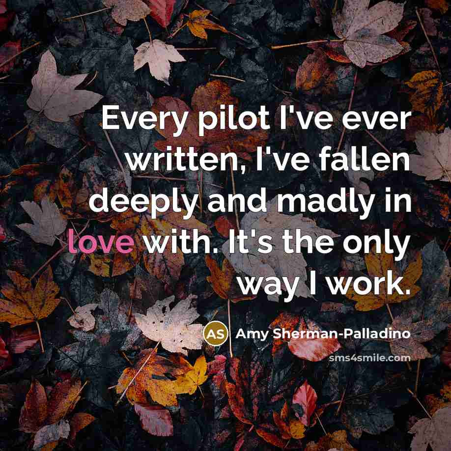 “Every pilot I've ever written, I've fallen deeply and madly…” quote by Amy Sherman-Palladino