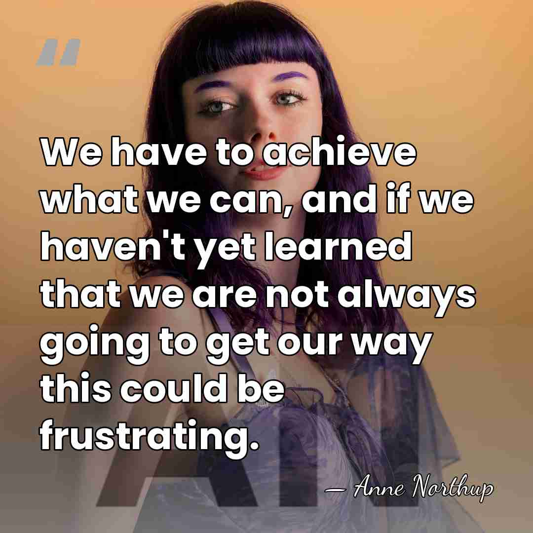 We have to achieve what we can, and if we haven't yet&hellip; - Anne Northup