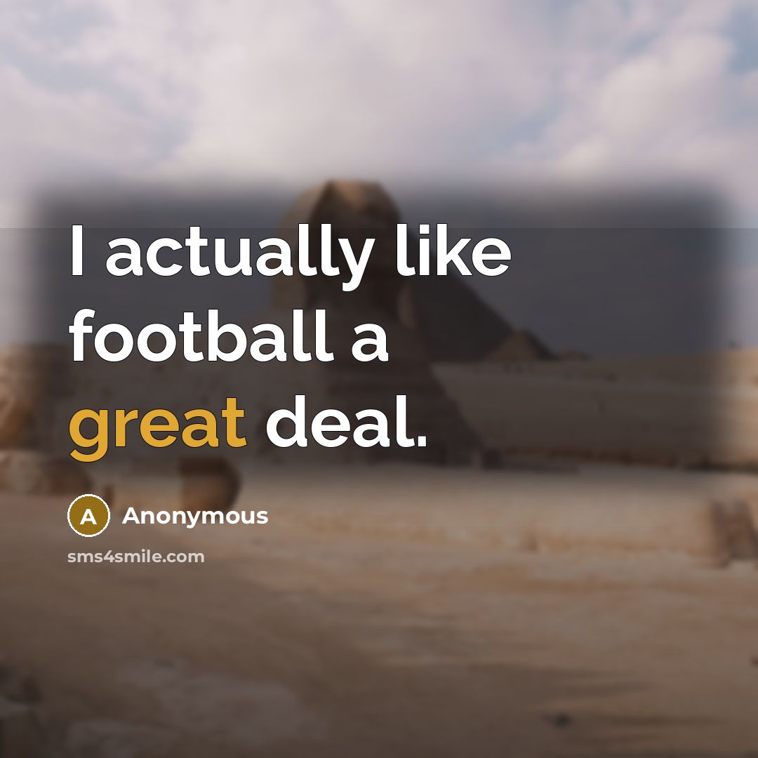 “I actually like football a great deal.” quote by Anonymous
