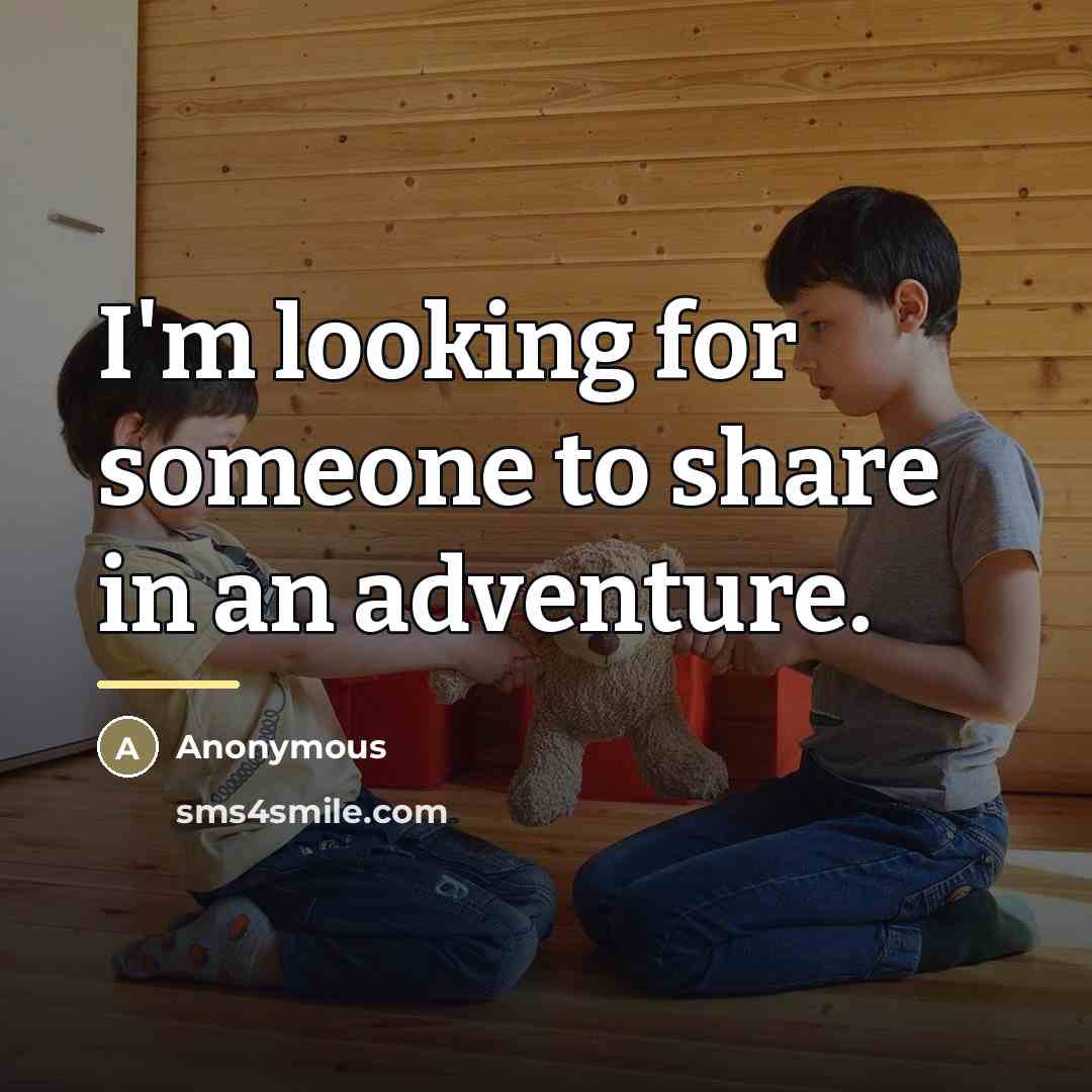 “I'm looking for someone to share in an adventure.…” quote by Anonymous