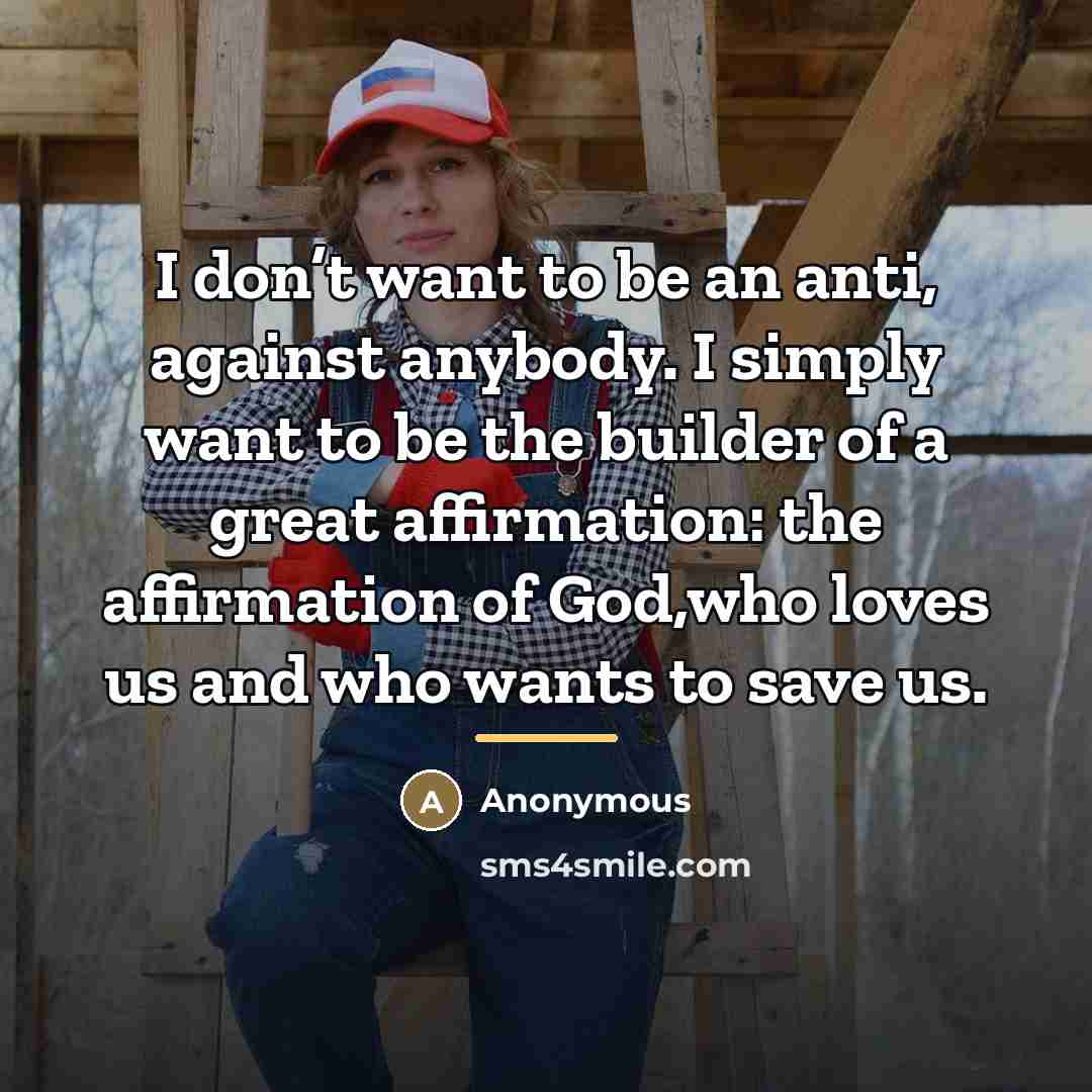 “I don’t want to be an anti, against anybody. I…” quote by Anonymous
