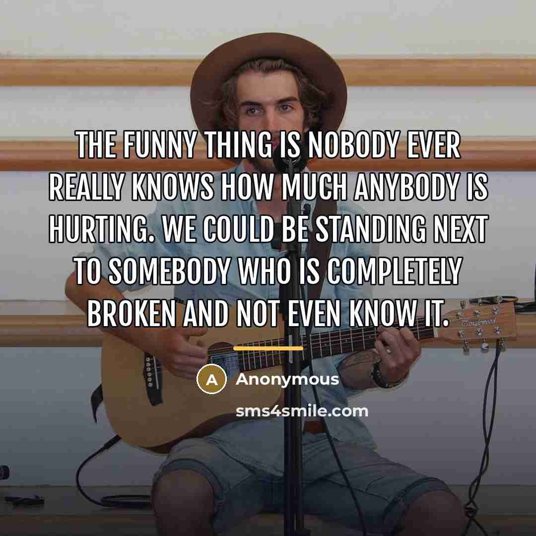 “The funny thing is nobody ever really knows how much…” quote by Anonymous
