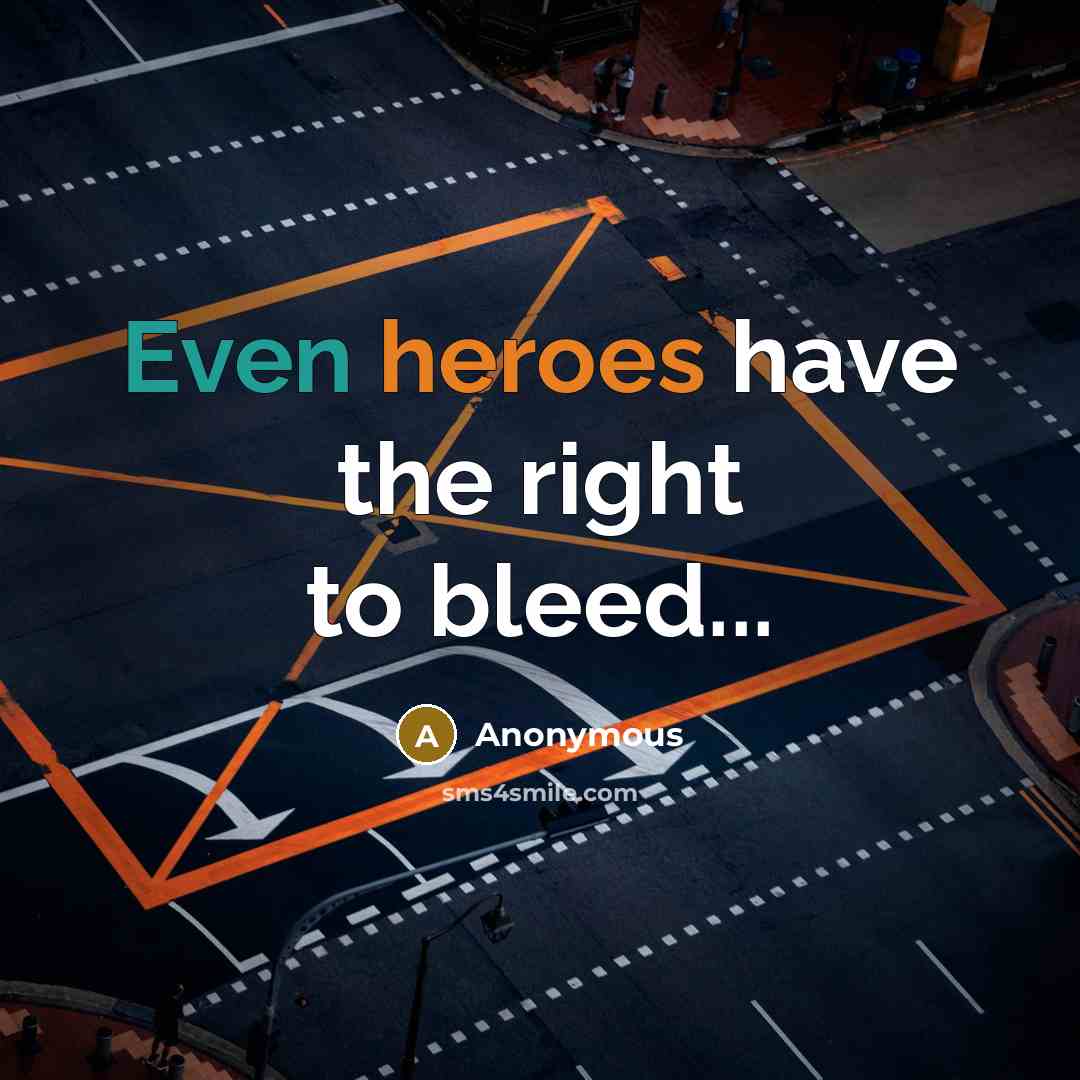 “Even heroes have the right to bleed...” quote by Anonymous