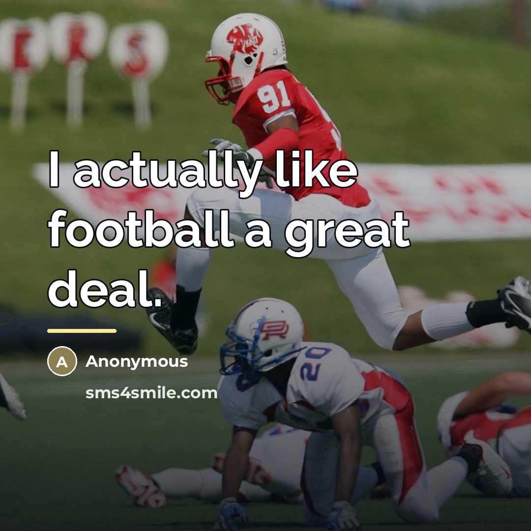 “I actually like football a great deal.…” quote by Anonymous
