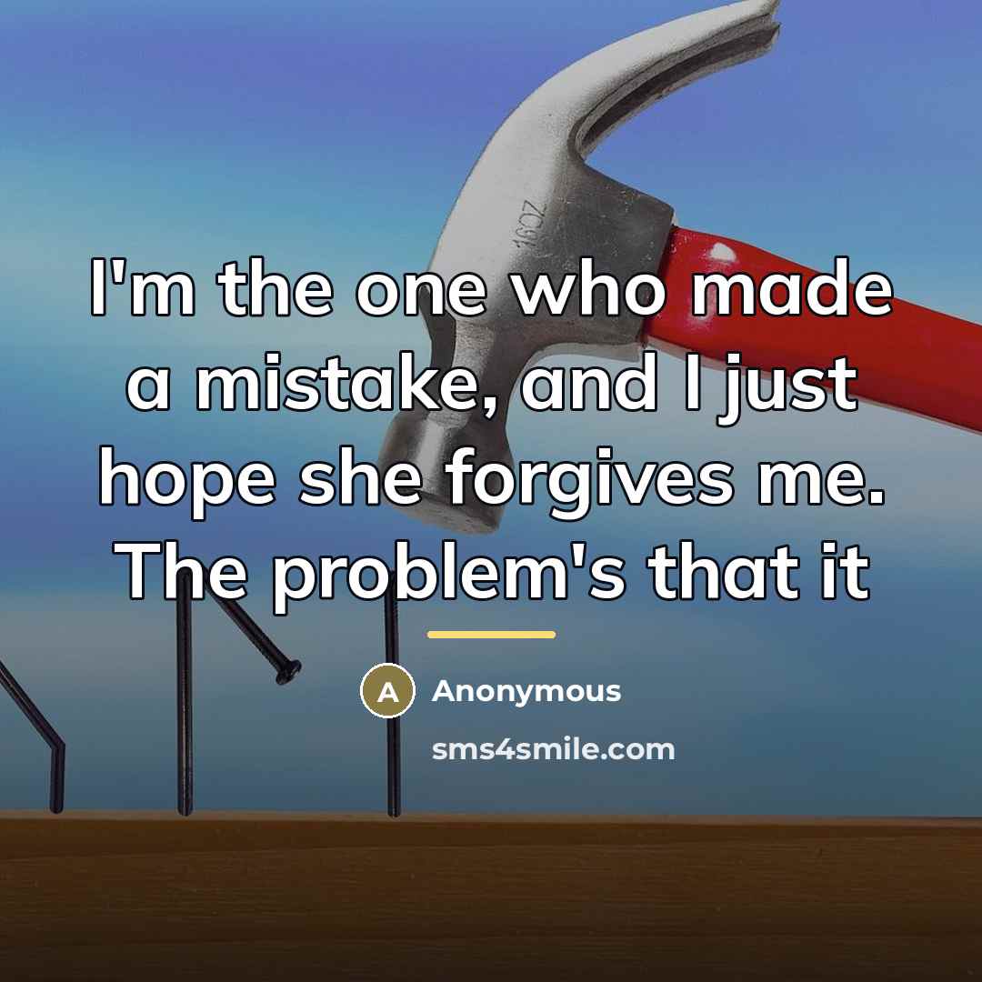 “I'm the one who made a mistake, and I just…” quote by Anonymous
