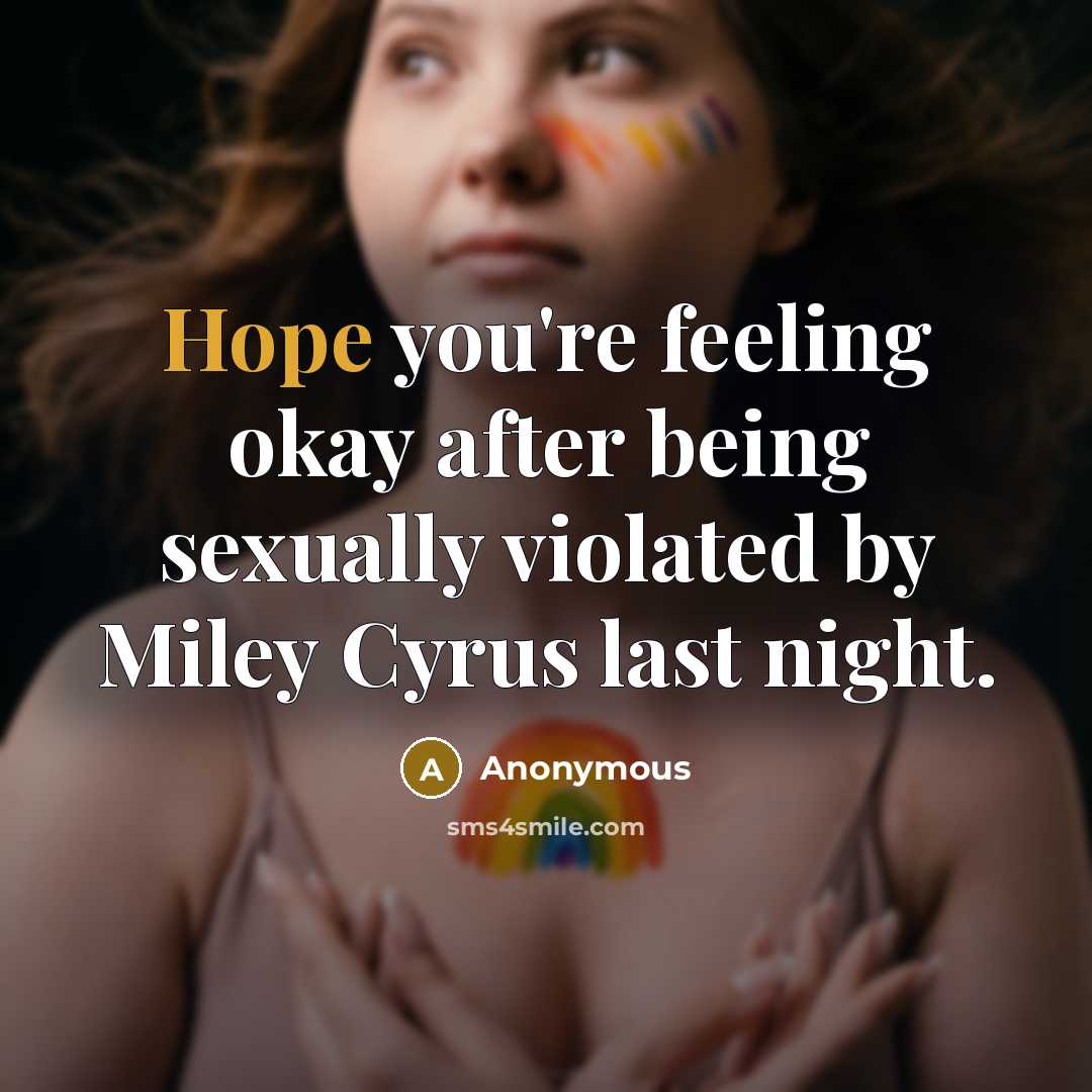 “Hope you're feeling okay after being sexually violated by Miley…” quote by Anonymous
