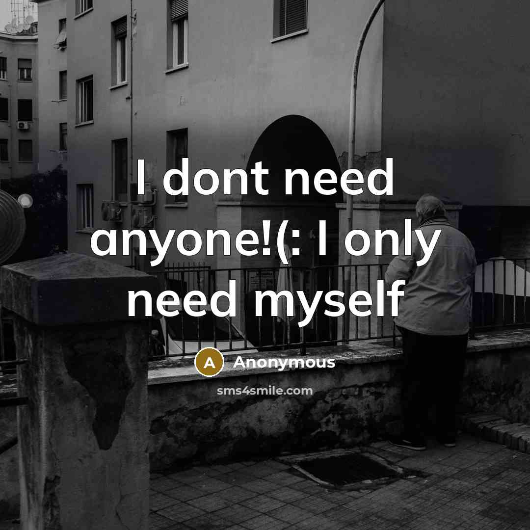 “I dont need anyone!(: I only need myself” quote by Anonymous