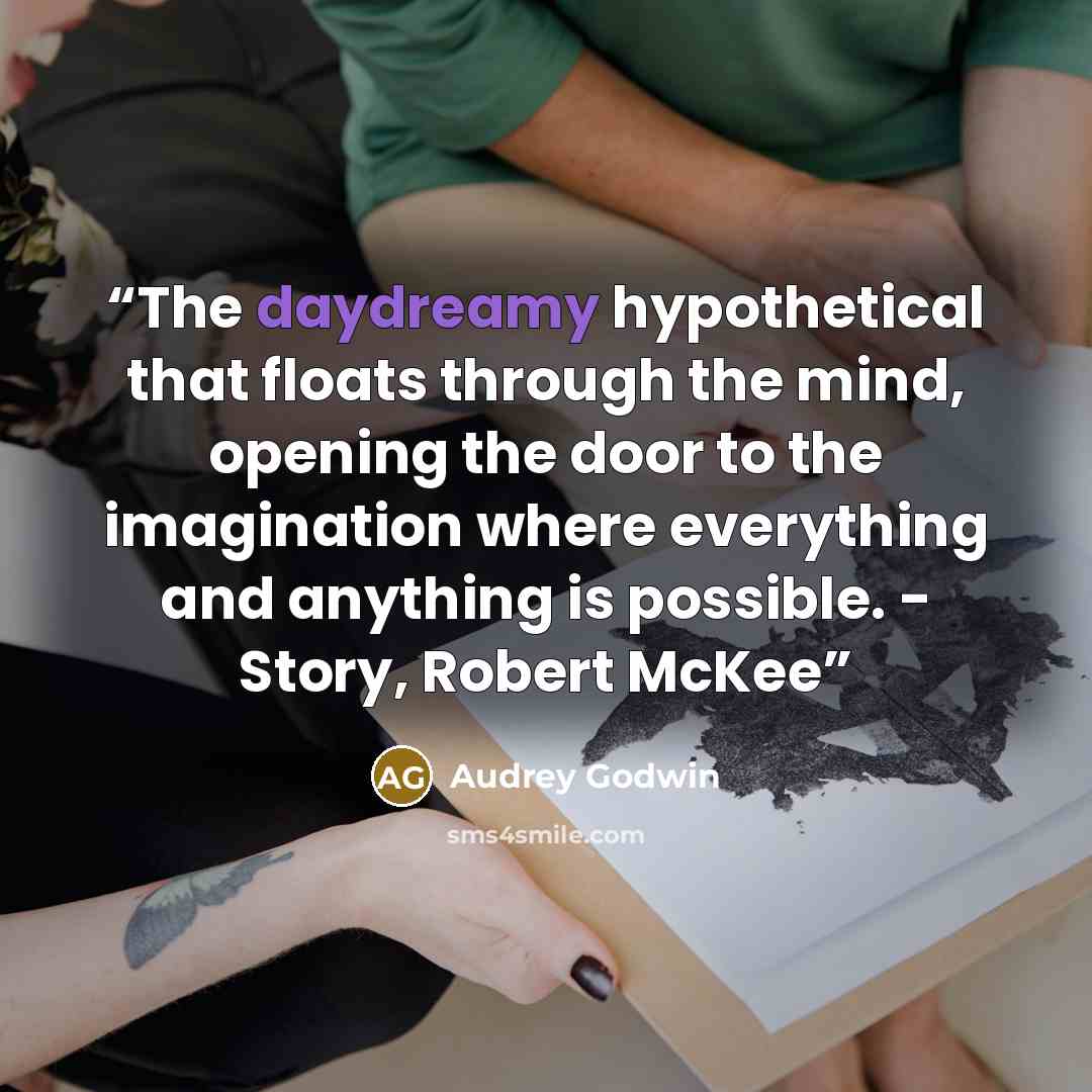 “The daydreamy hypothetical that floats through the mind, opening the door to the imagination where everything and anything is possible. - Story, Robert McKee” quote by Audrey Godwin