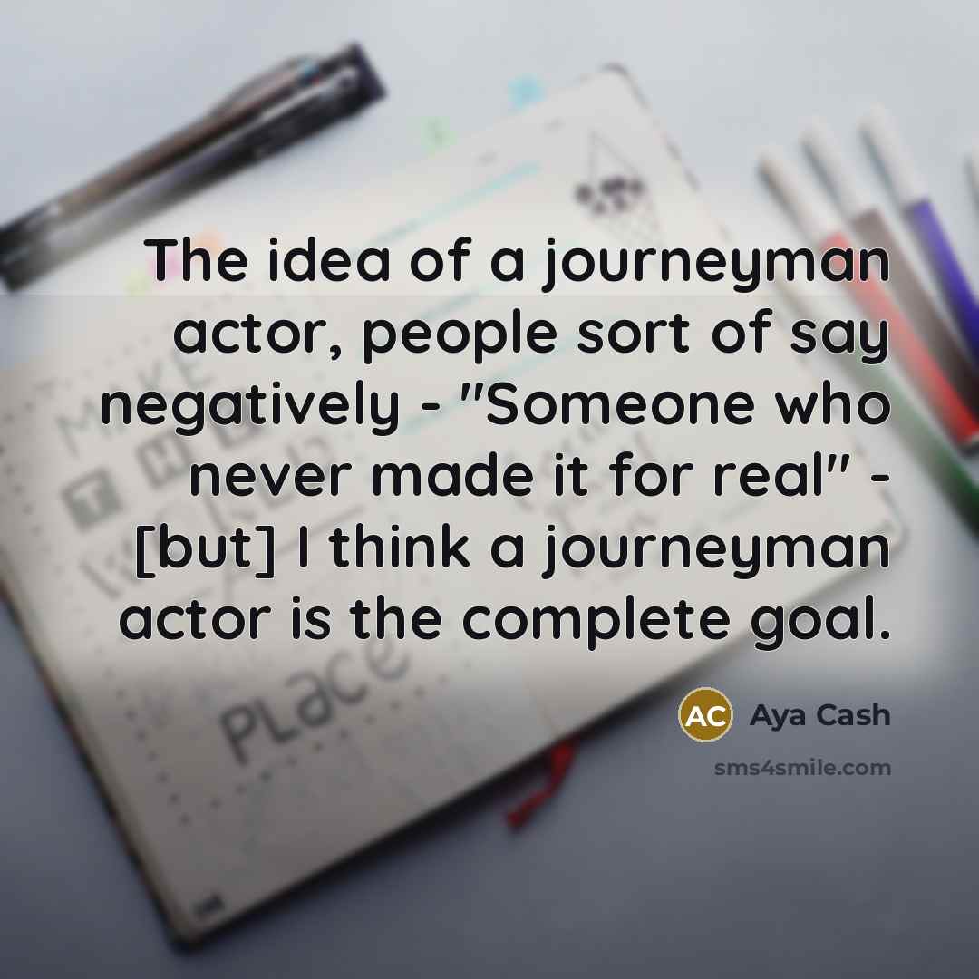“The idea of a journeyman actor, people sort of say…” quote by Aya Cash