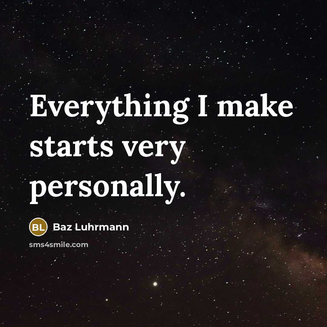 “Everything I make starts very personally.” quote by Baz Luhrmann