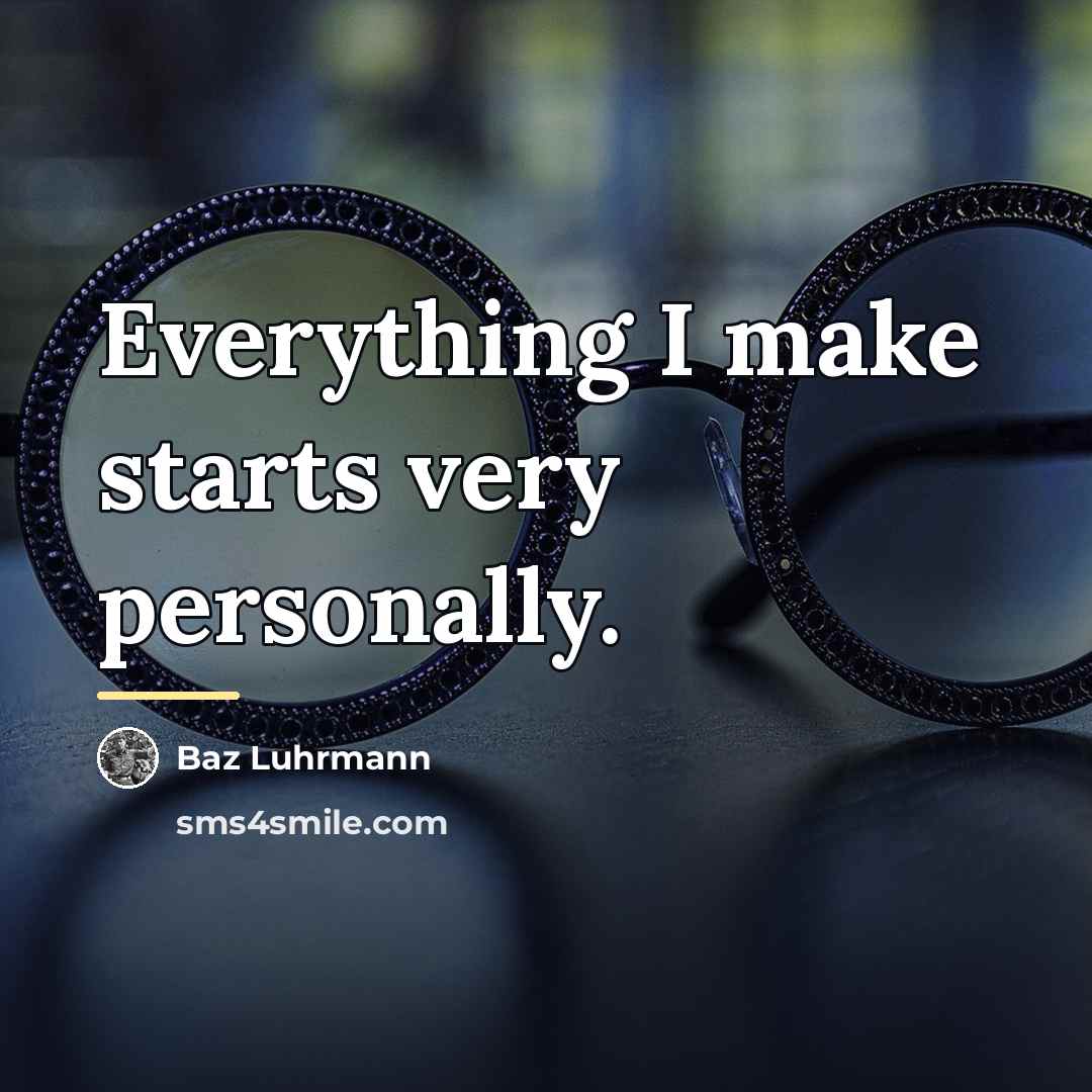 “Everything I make starts very personally.…” quote by Baz Luhrmann