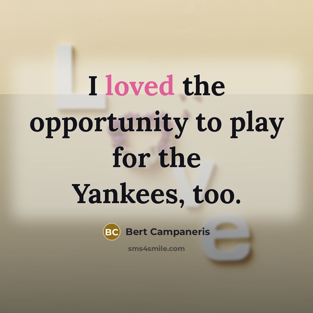 “I loved the opportunity to play for the Yankees, too.…” quote by Bert Campaneris