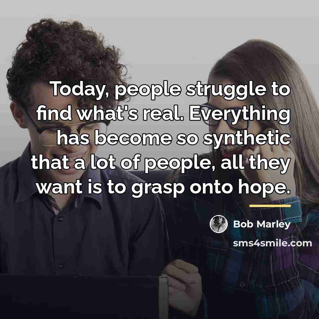 “Today, people struggle to find what's real. Everything has become…” quote by Bob Marley