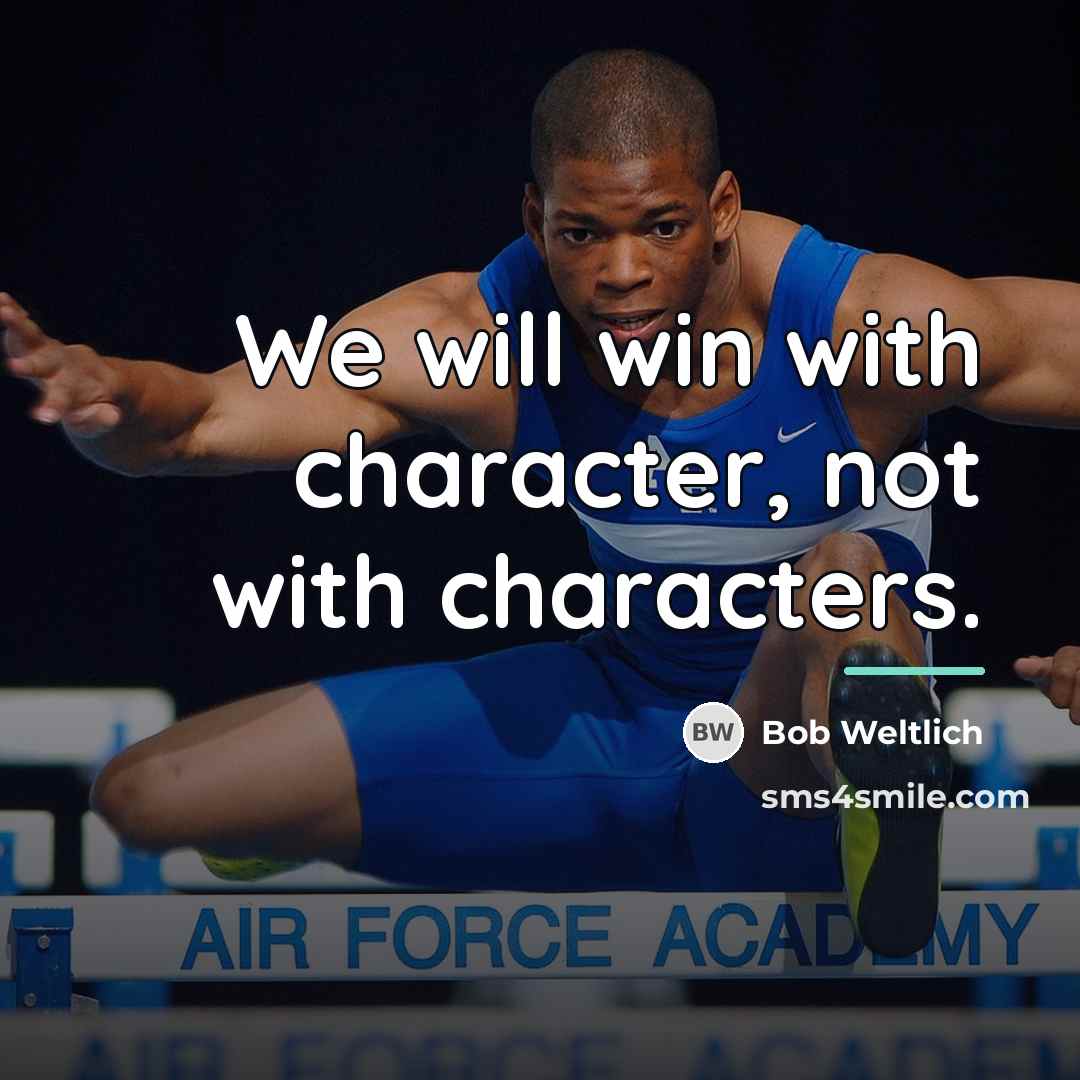 “We will win with character, not with characters.…” quote by Bob Weltlich