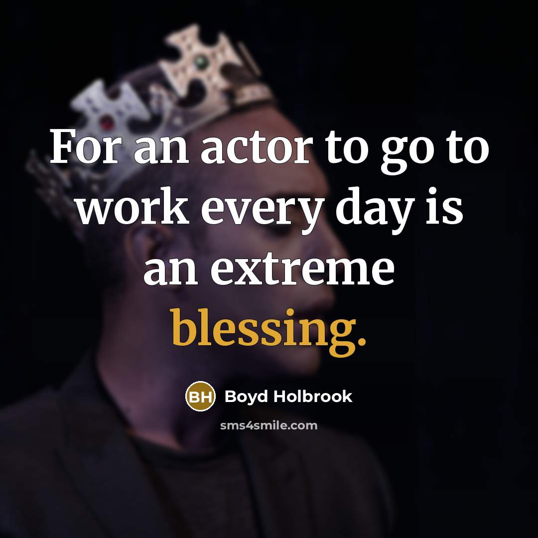 “For an actor to go to work every day is…” quote by Boyd Holbrook
