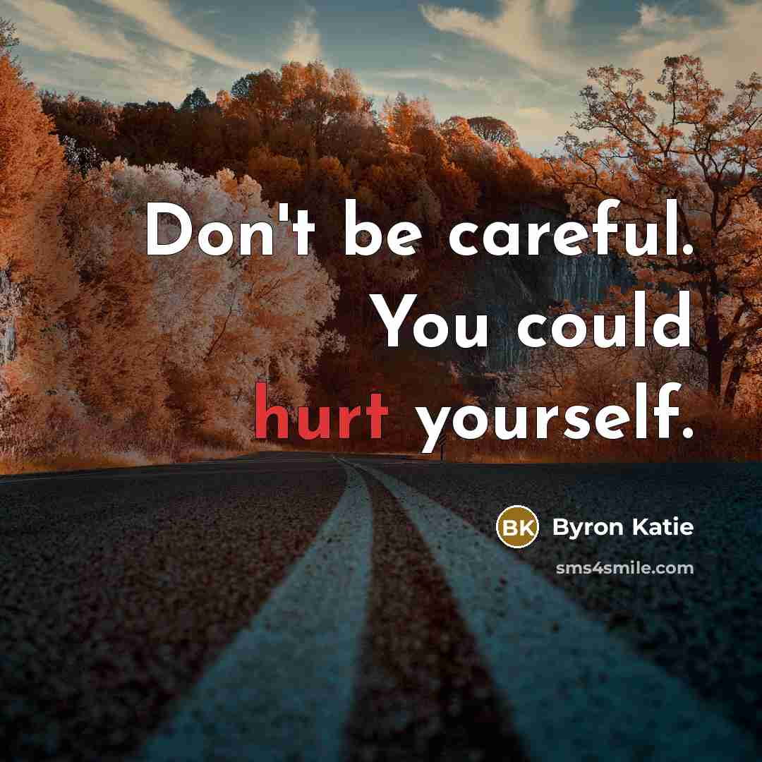 “Don't be careful. You could hurt yourself.…” quote by Byron Katie