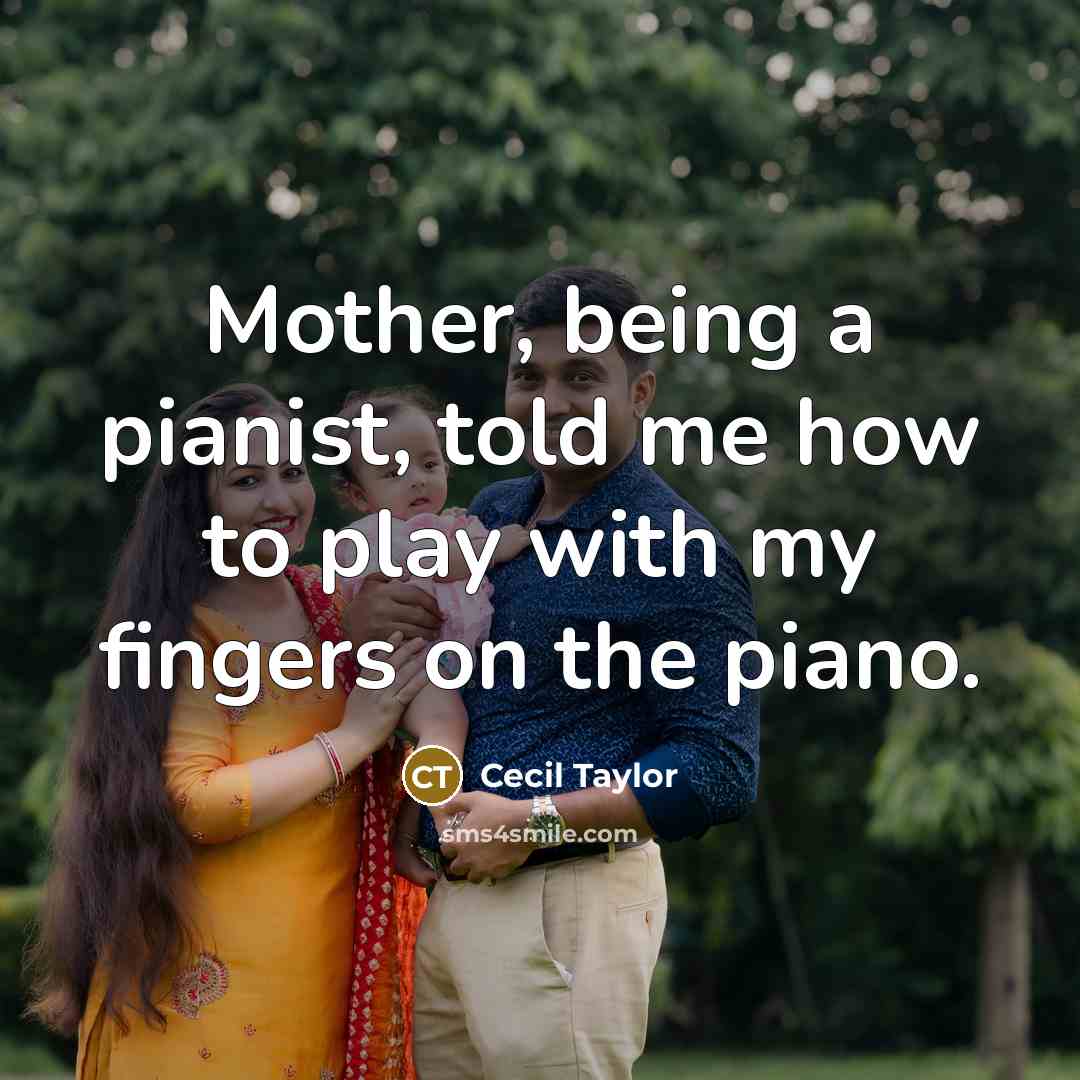 “Mother, being a pianist, told me how to play with…” quote by Cecil Taylor