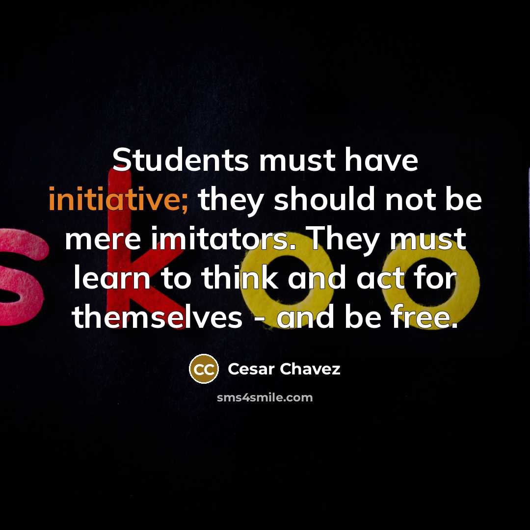 “Students must have initiative; they should not be mere imitators.…” quote by Cesar Chavez