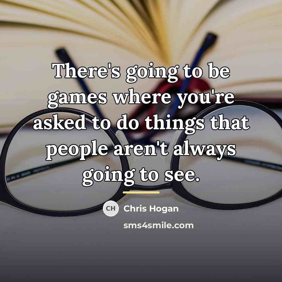 “There's going to be games where you're asked to do…” quote by Chris Hogan