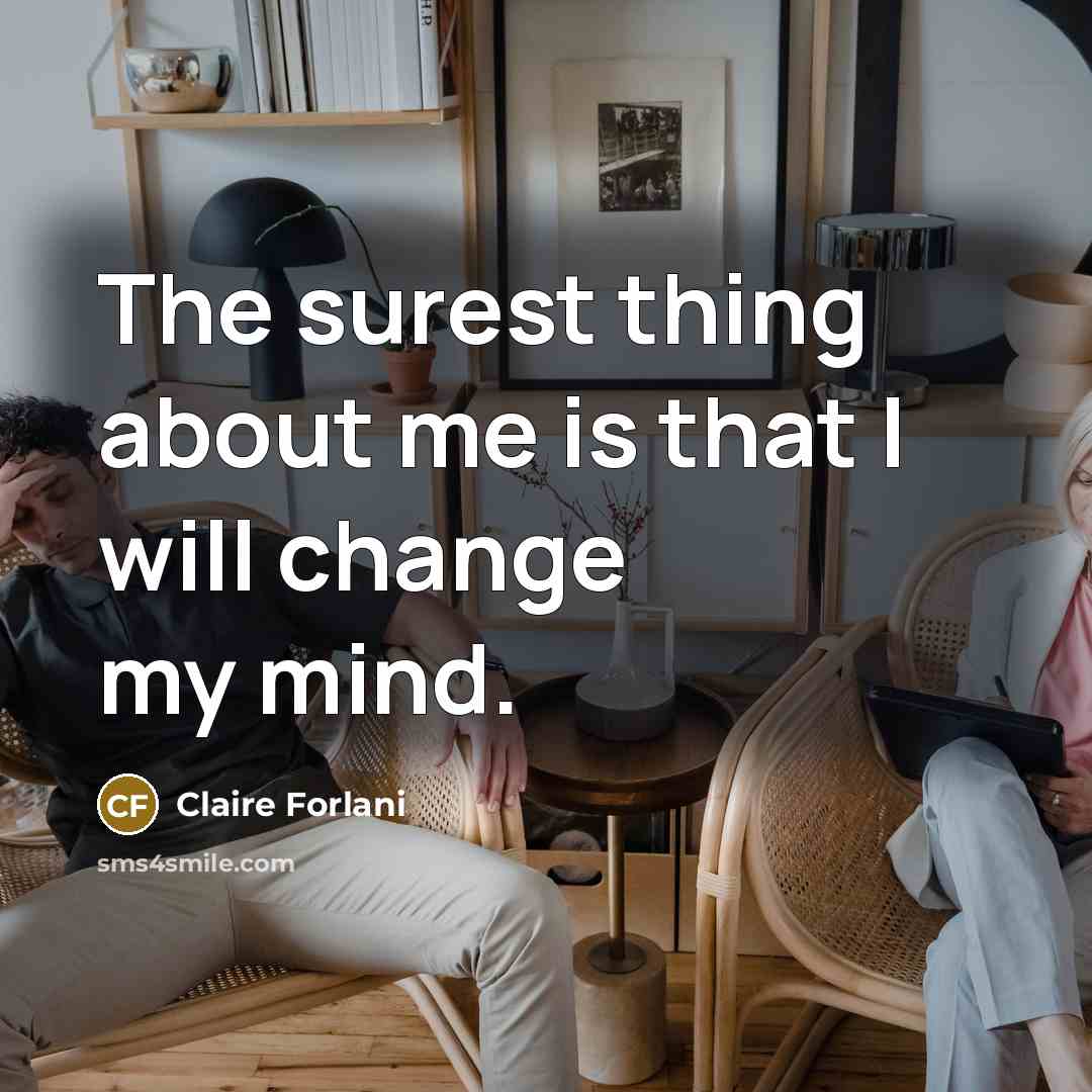 “The surest thing about me is that I will change…” quote by Claire Forlani