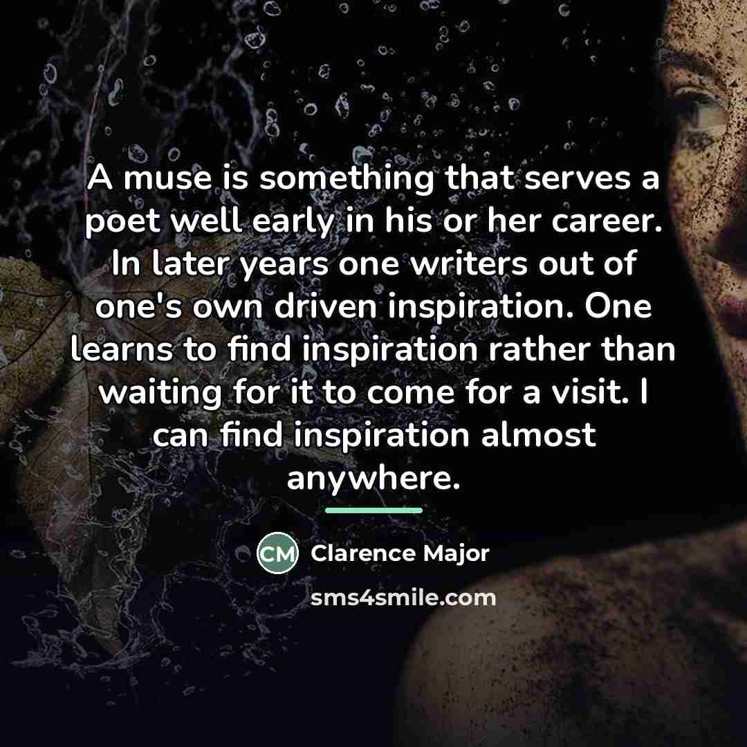 “A muse is something that serves a poet well early…” quote by Clarence Major