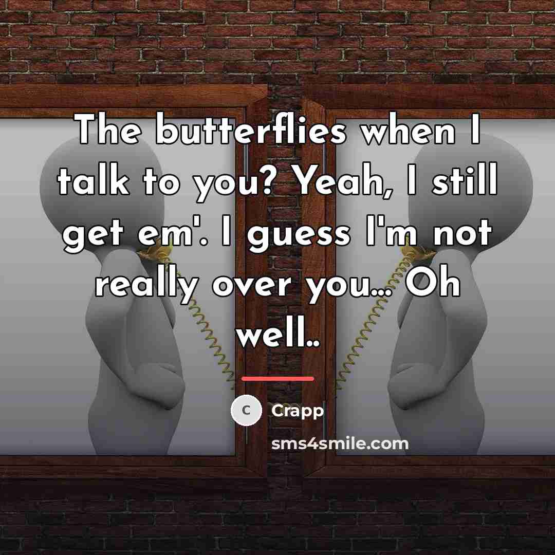 “The butterflies when I talk to you? Yeah, I still…” quote by Crapp