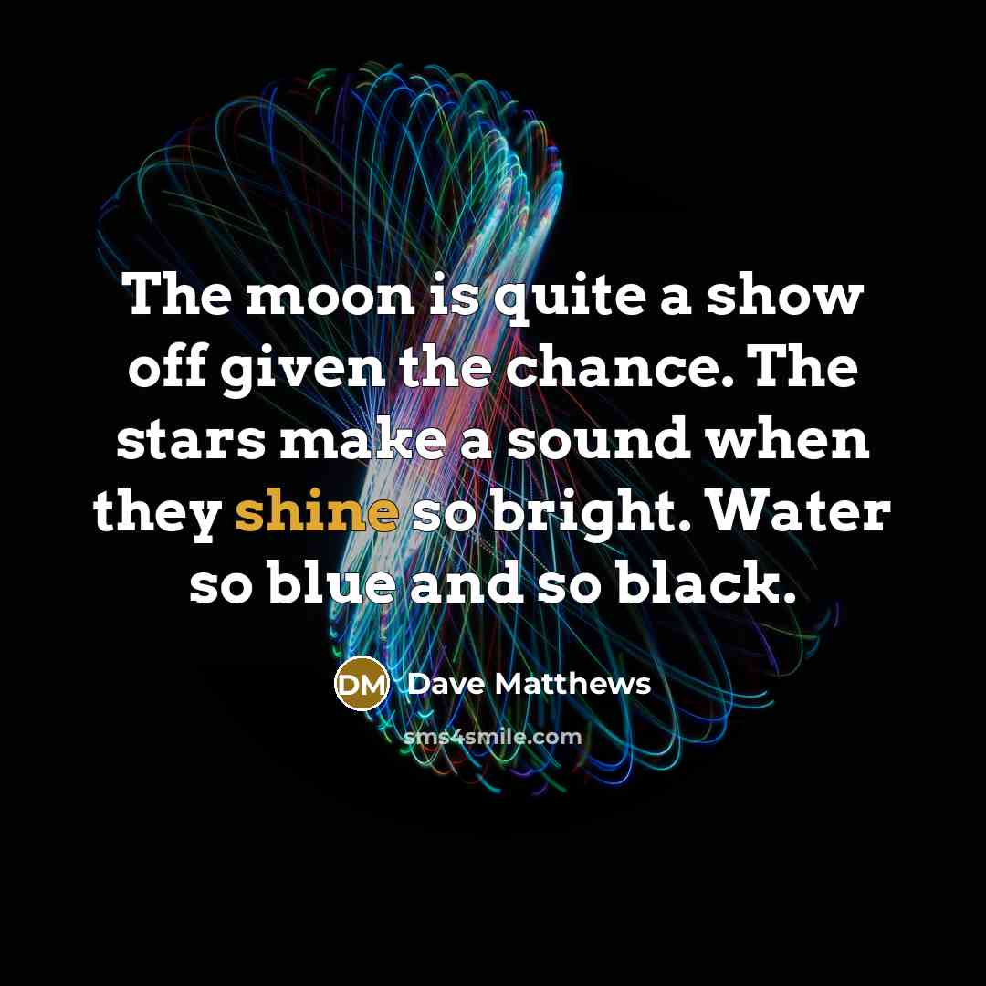 “The moon is quite a show off given the chance.…” quote by Dave Matthews